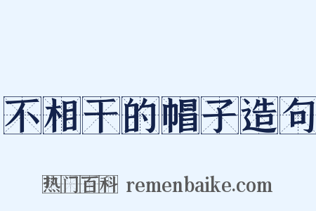 不相干的帽子造句是什么意思的图片